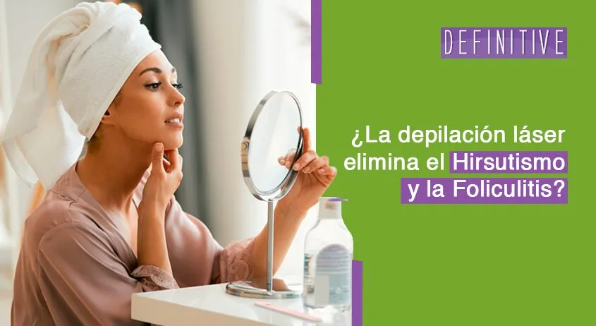 ¿La depilación láser elimina el Hirsutismo y la Foliculitis?